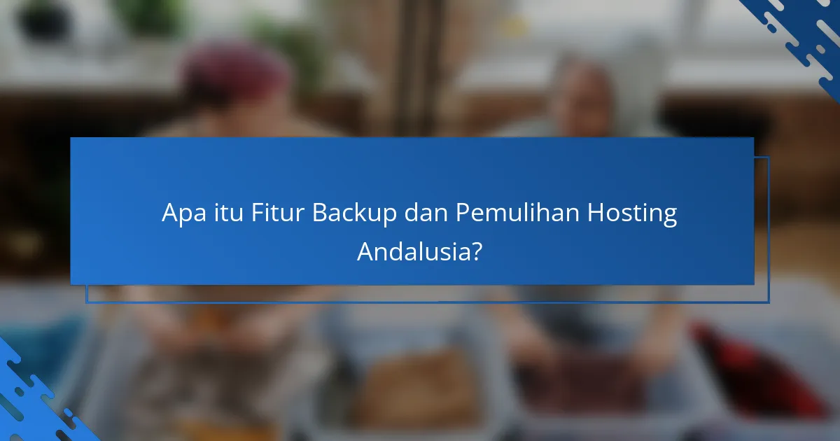 Fitur Backup dan Pemulihan Hosting Andalusia untuk Keamanan Data