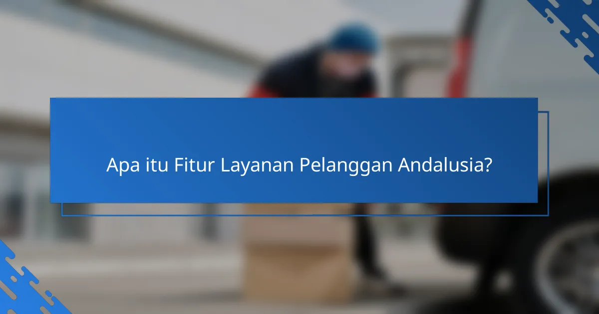 Fitur Layanan Pelanggan Andalusia: Chat Langsung, Email, dan Dukungan Telepon