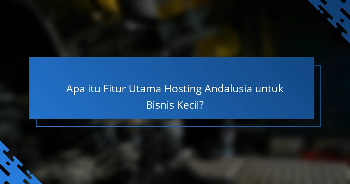 Fitur Utama Hosting Andalusia untuk Bisnis Kecil