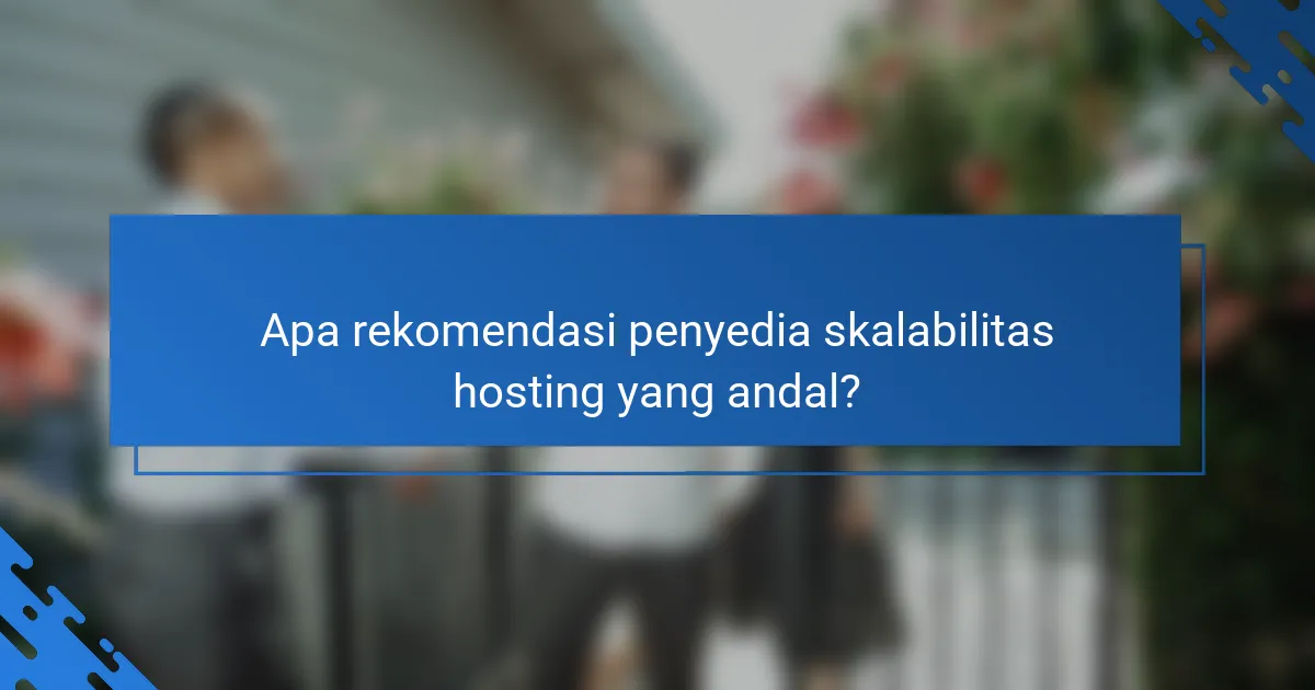 Apa rekomendasi penyedia skalabilitas hosting yang andal?