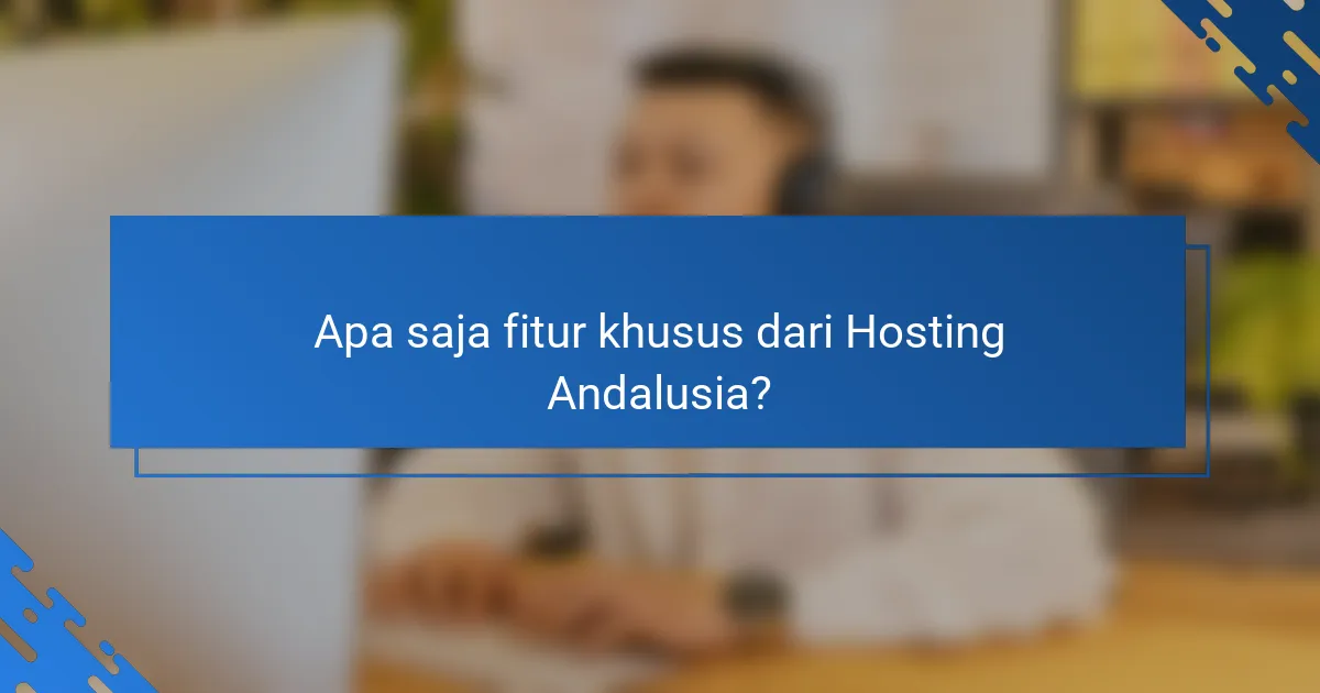 Apa saja fitur khusus dari Hosting Andalusia?