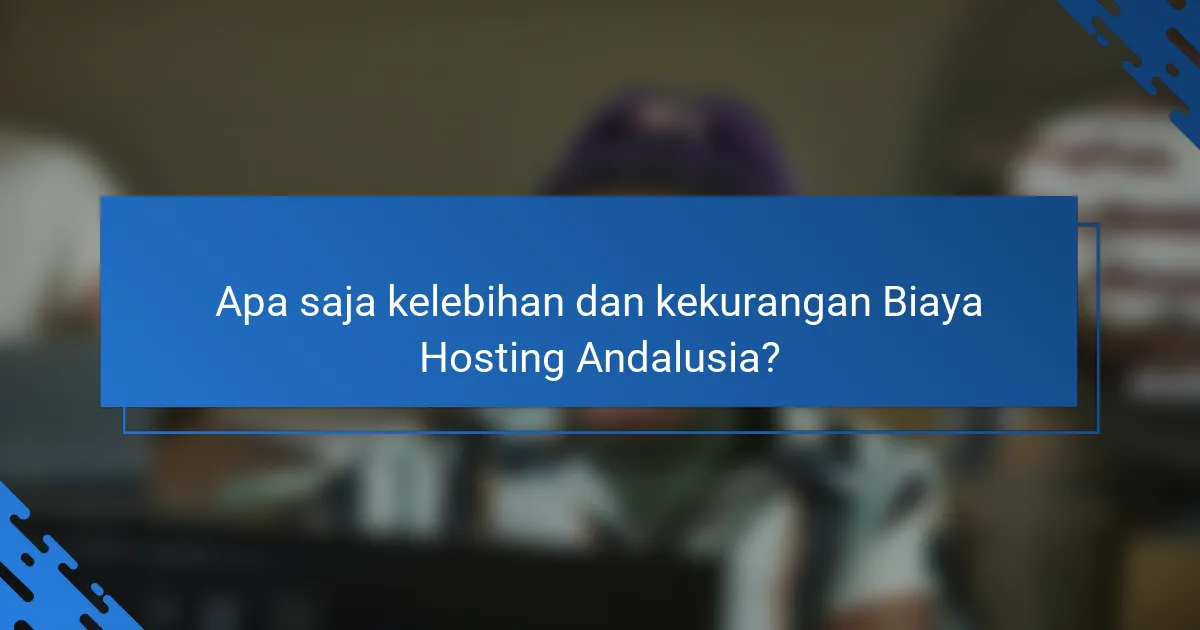 Apa saja kelebihan dan kekurangan Biaya Hosting Andalusia?