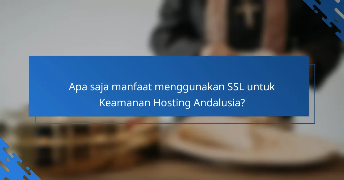 Apa saja manfaat menggunakan SSL untuk Keamanan Hosting Andalusia?