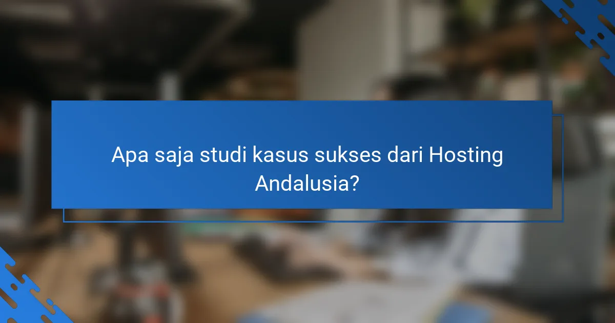 Apa saja studi kasus sukses dari Hosting Andalusia?