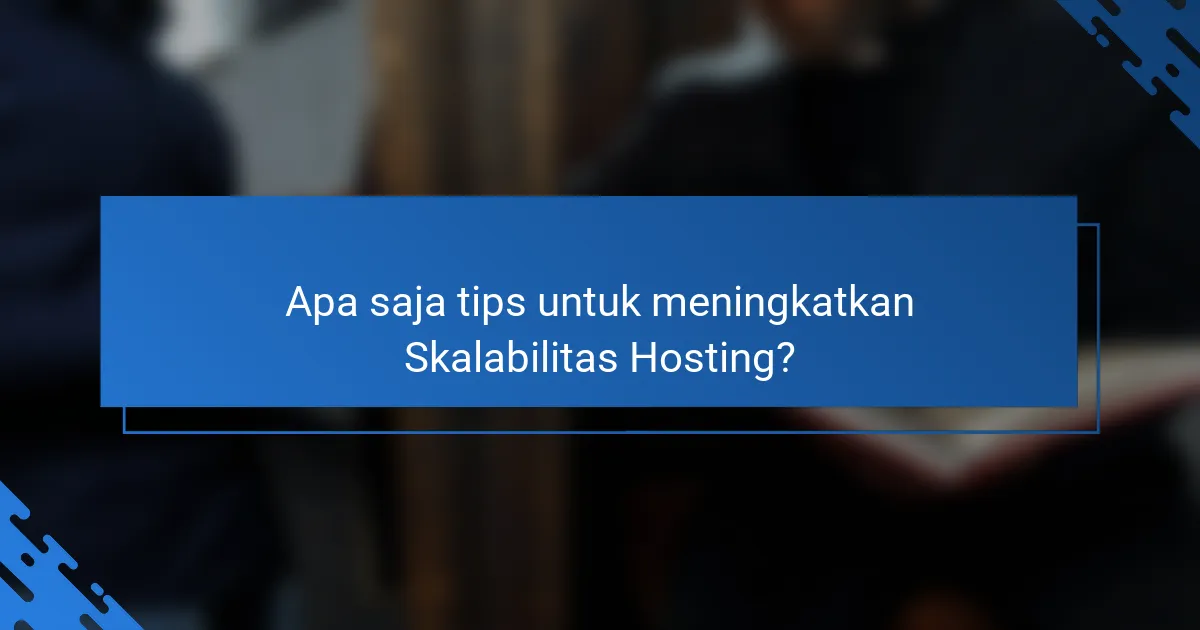 Apa saja tips untuk meningkatkan Skalabilitas Hosting?
