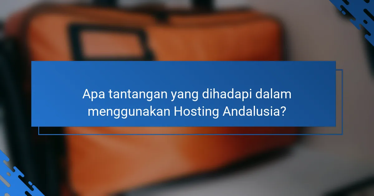 Apa tantangan yang dihadapi dalam menggunakan Hosting Andalusia?