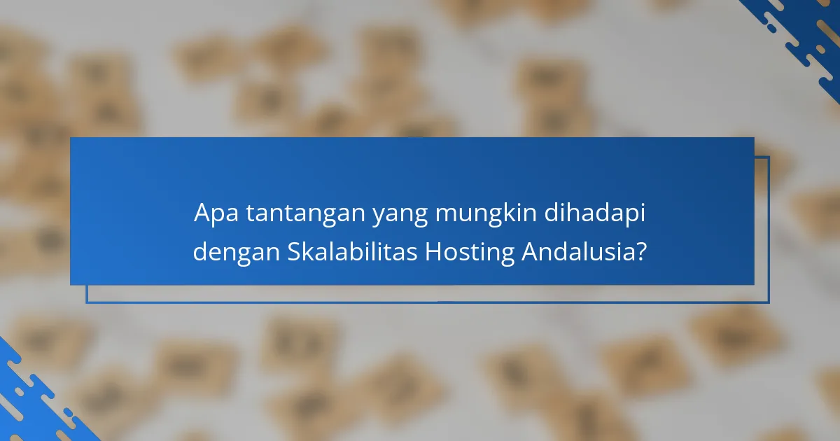 Apa tantangan yang mungkin dihadapi dengan Skalabilitas Hosting Andalusia?