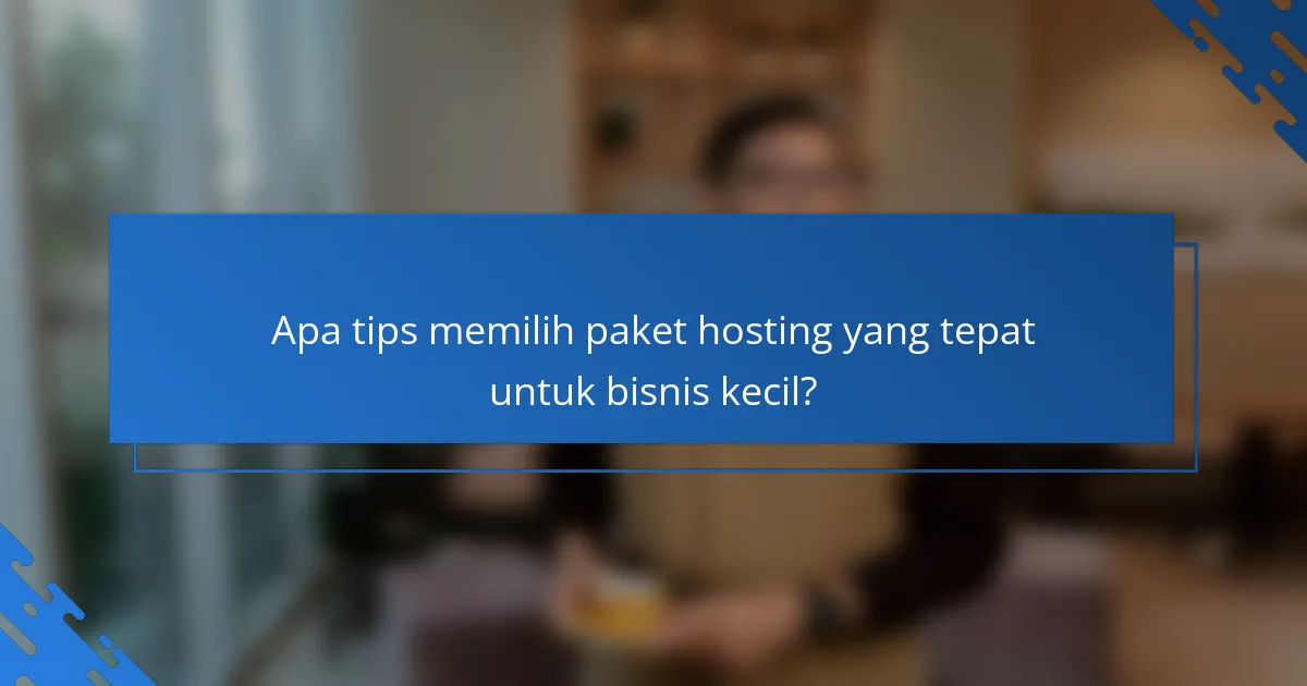 Apa tips memilih paket hosting yang tepat untuk bisnis kecil?