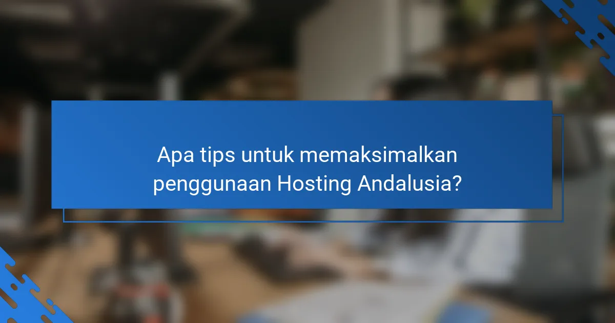 Apa tips untuk memaksimalkan penggunaan Hosting Andalusia?