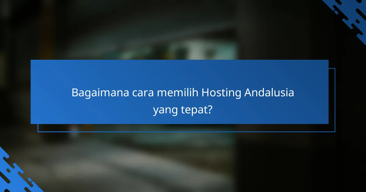 Bagaimana cara memilih Hosting Andalusia yang tepat?