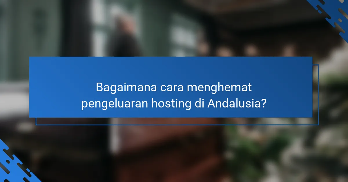 Bagaimana cara menghemat pengeluaran hosting di Andalusia?