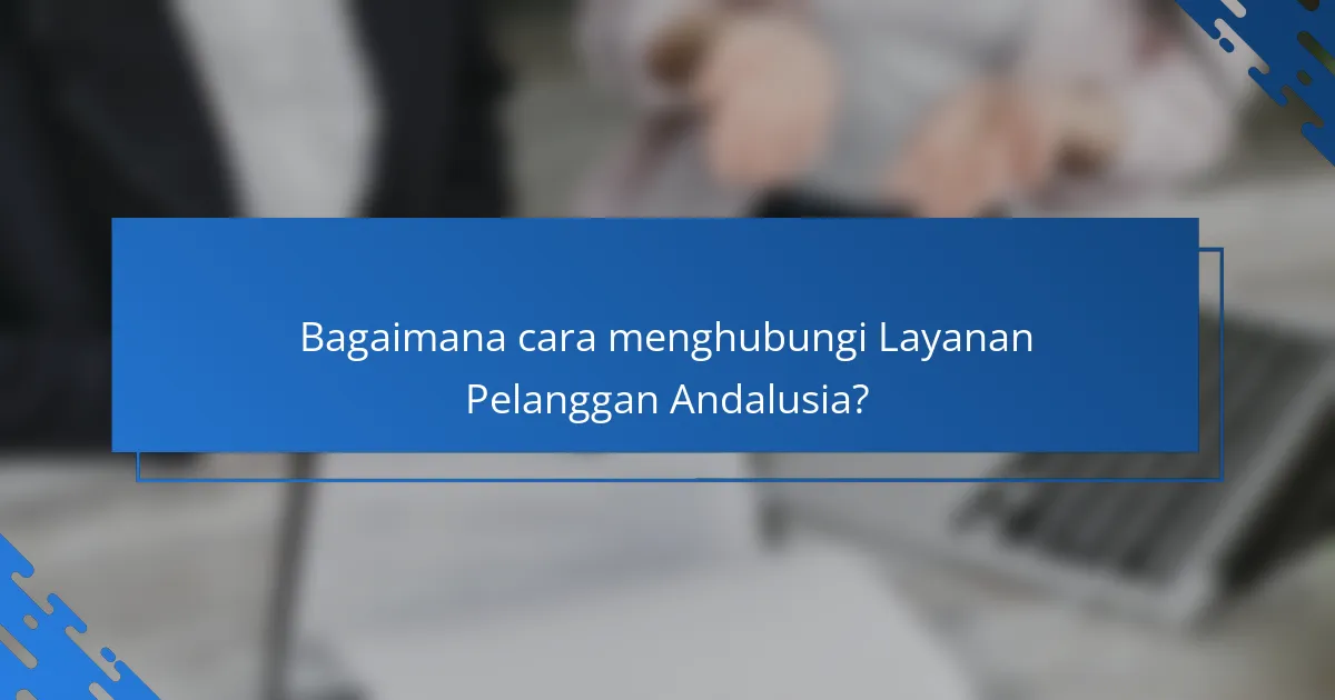 Bagaimana cara menghubungi Layanan Pelanggan Andalusia?