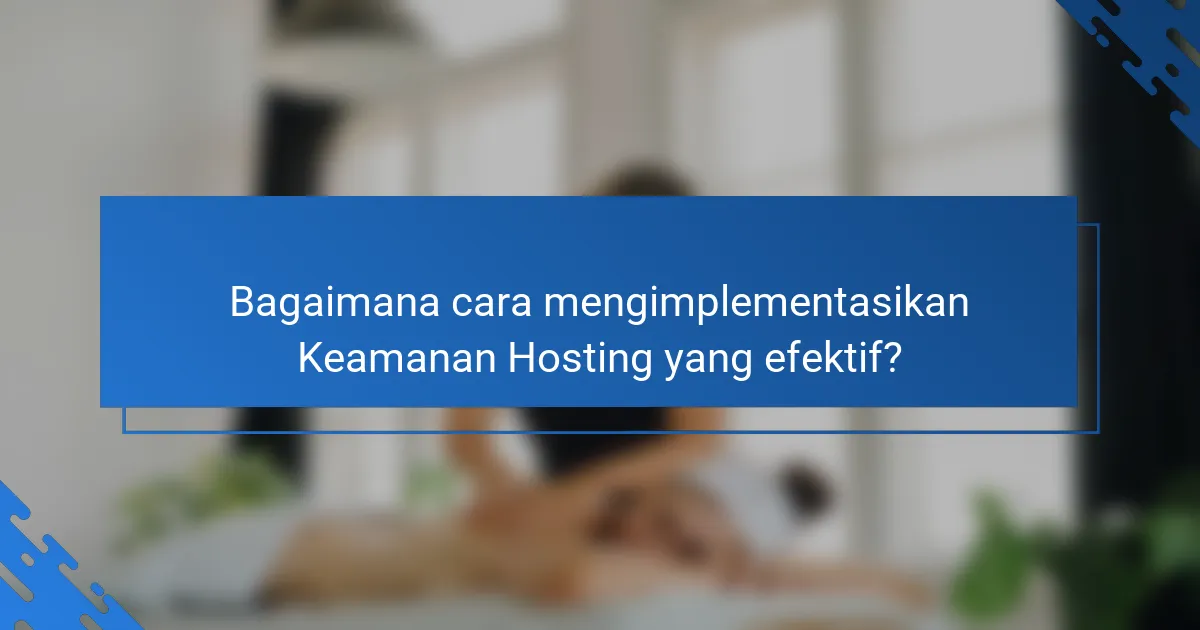 Bagaimana cara mengimplementasikan Keamanan Hosting yang efektif?