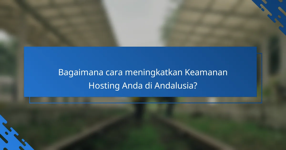 Bagaimana cara meningkatkan Keamanan Hosting Anda di Andalusia?