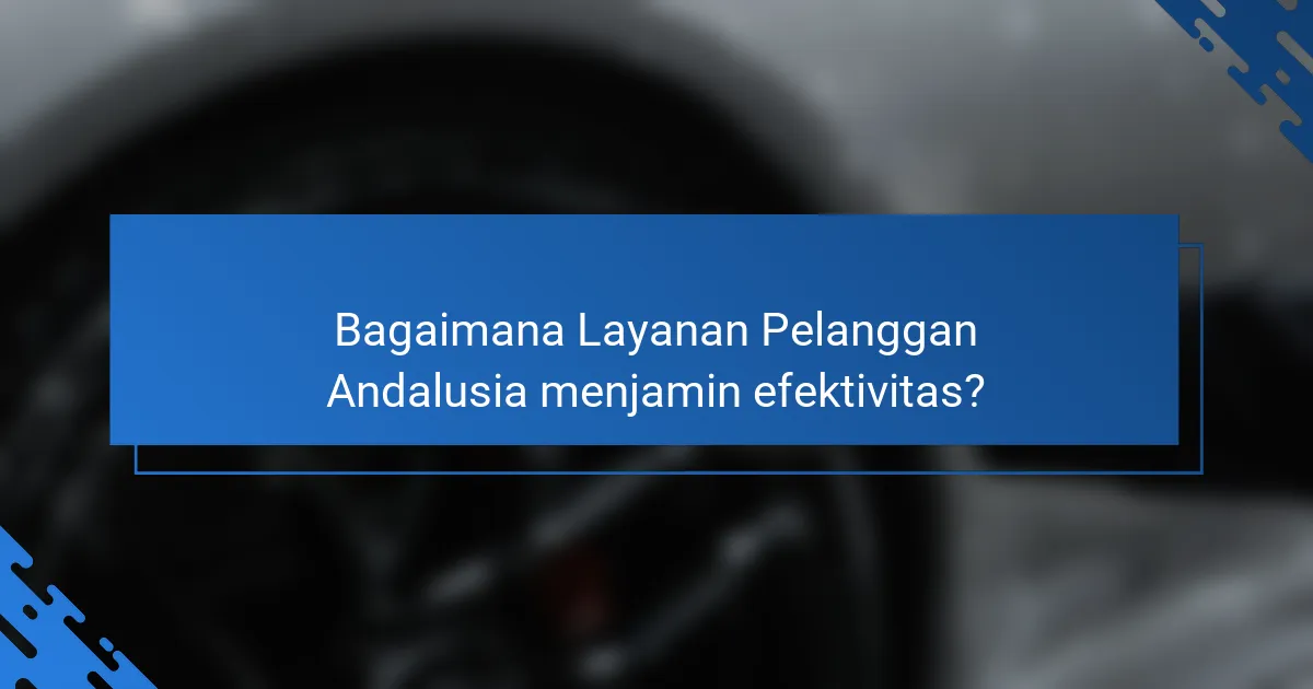 Bagaimana Layanan Pelanggan Andalusia menjamin efektivitas?