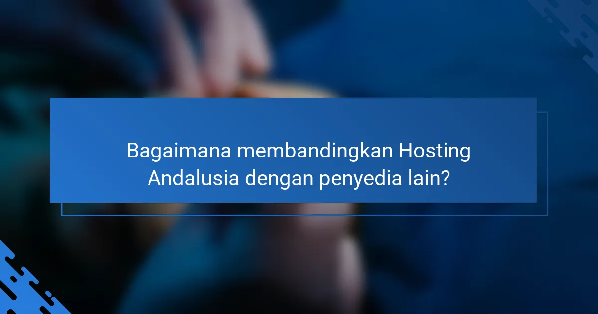 Bagaimana membandingkan Hosting Andalusia dengan penyedia lain?