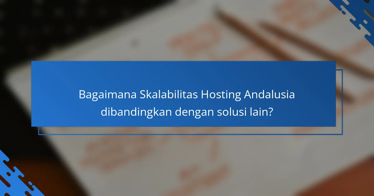 Bagaimana Skalabilitas Hosting Andalusia dibandingkan dengan solusi lain?