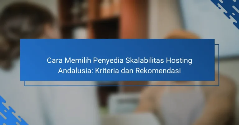 Cara Memilih Penyedia Skalabilitas Hosting Andalusia: Kriteria dan Rekomendasi