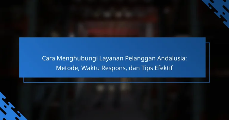 Cara Menghubungi Layanan Pelanggan Andalusia: Metode, Waktu Respons, dan Tips Efektif