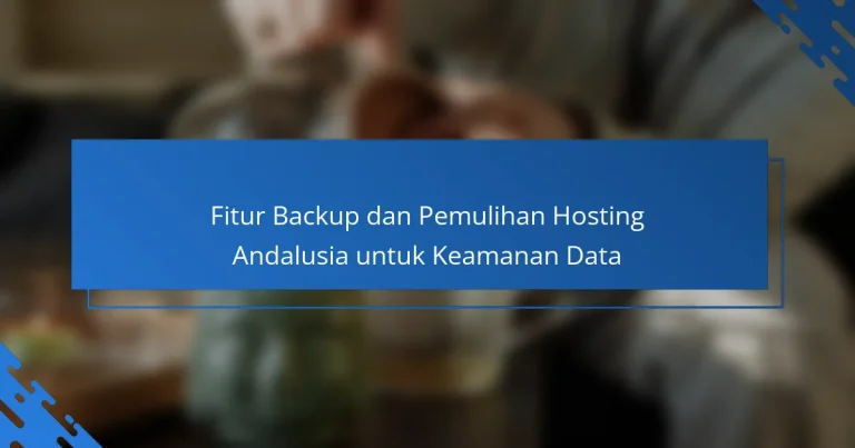 Fitur Backup dan Pemulihan Hosting Andalusia untuk Keamanan Data
