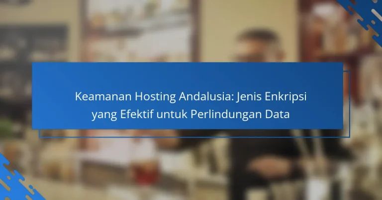 Keamanan Hosting Andalusia: Jenis Enkripsi yang Efektif untuk Perlindungan Data