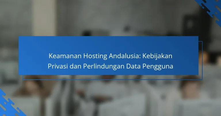 Keamanan Hosting Andalusia: Kebijakan Privasi dan Perlindungan Data Pengguna