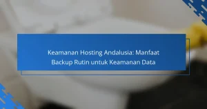 Keamanan Hosting Andalusia: Manfaat Backup Rutin untuk Keamanan Data