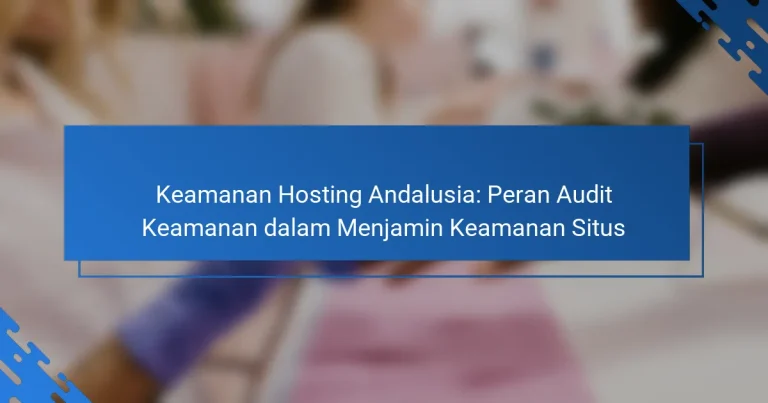 Keamanan Hosting Andalusia: Peran Audit Keamanan dalam Menjamin Keamanan Situs