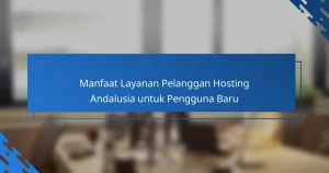 Manfaat Layanan Pelanggan Hosting Andalusia untuk Pengguna Baru
