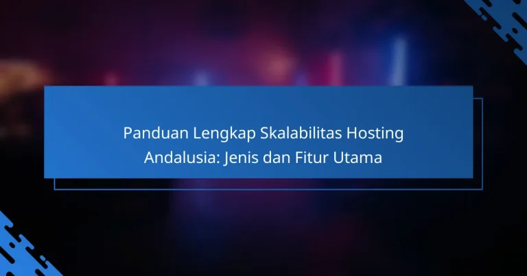 Panduan Lengkap Skalabilitas Hosting Andalusia: Jenis dan Fitur Utama