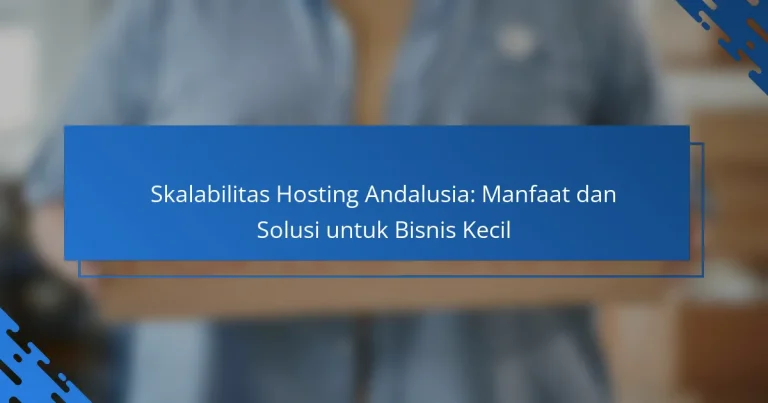 Skalabilitas Hosting Andalusia: Manfaat dan Solusi untuk Bisnis Kecil