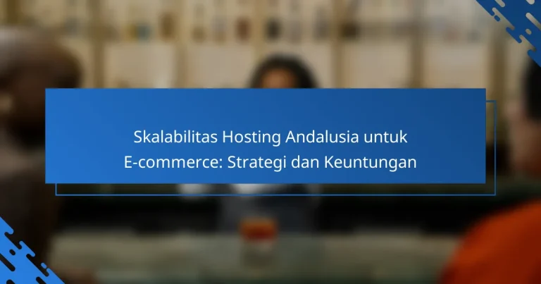Skalabilitas Hosting Andalusia untuk E-commerce: Strategi dan Keuntungan