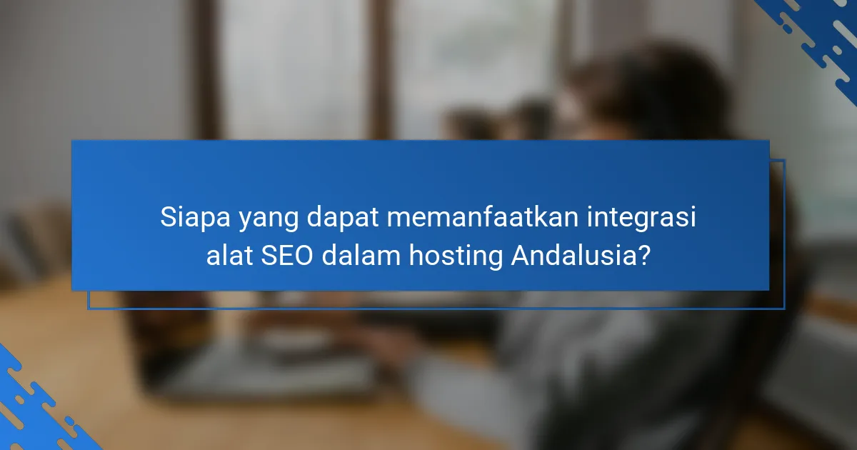 Siapa yang dapat memanfaatkan integrasi alat SEO dalam hosting Andalusia?