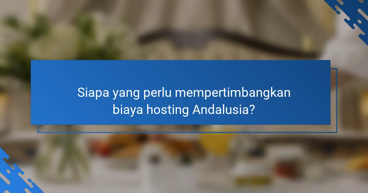 Siapa yang perlu mempertimbangkan biaya hosting Andalusia?